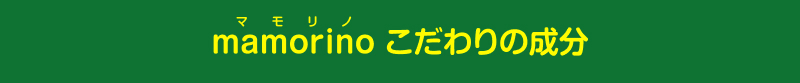 mamorino こだわりの成分