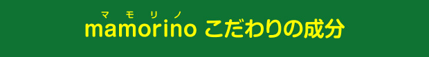 mamorino こだわりの成分